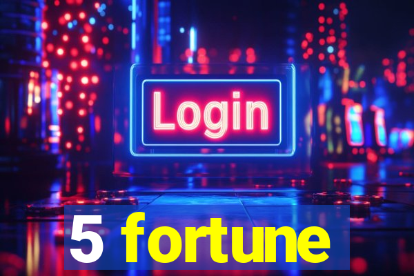 5 fortune