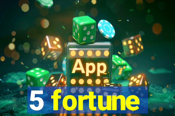 5 fortune