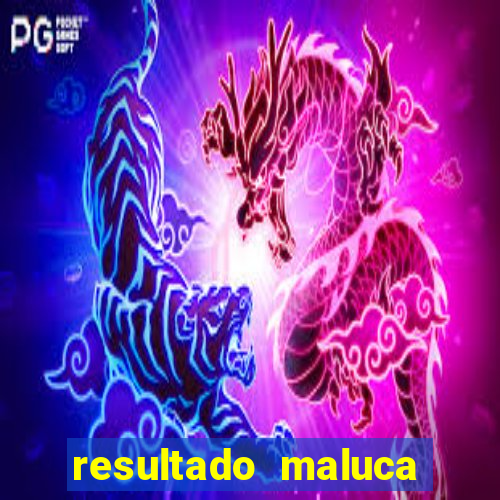 resultado maluca bahia de hoje