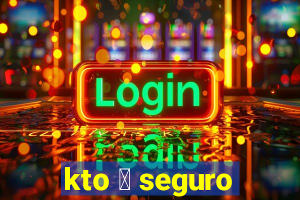 kto 茅 seguro