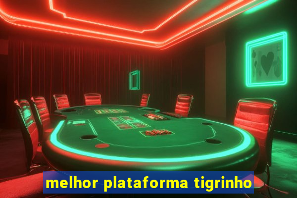 melhor plataforma tigrinho