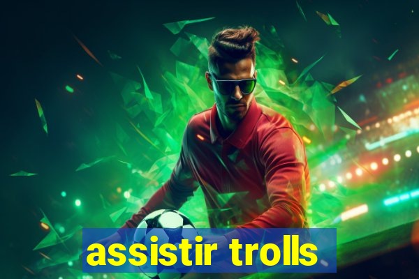 assistir trolls