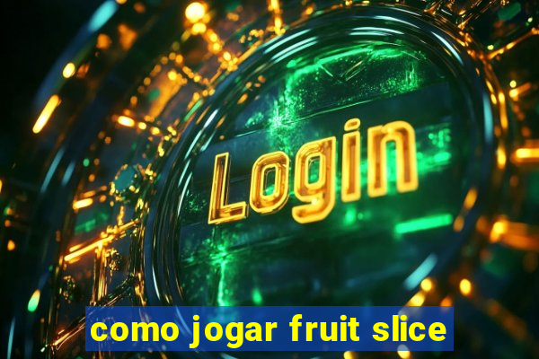 como jogar fruit slice