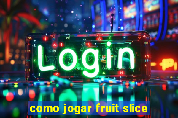 como jogar fruit slice