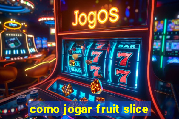 como jogar fruit slice