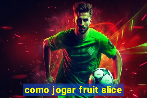 como jogar fruit slice