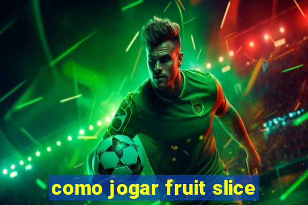 como jogar fruit slice