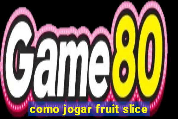 como jogar fruit slice