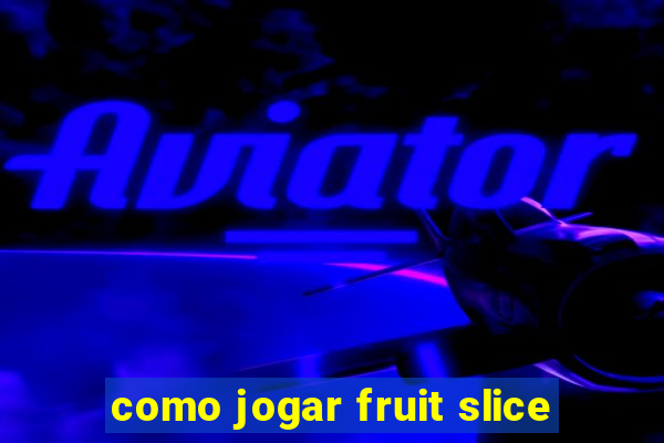 como jogar fruit slice