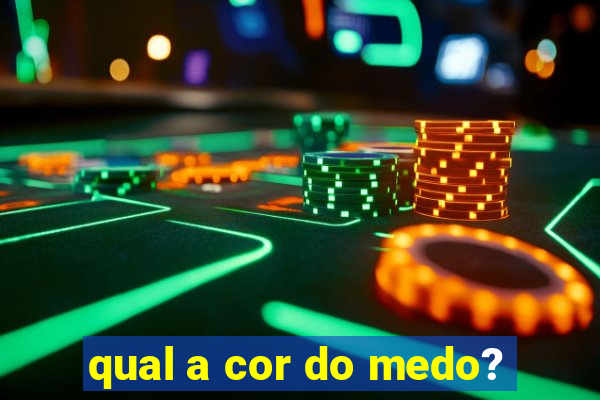 qual a cor do medo?