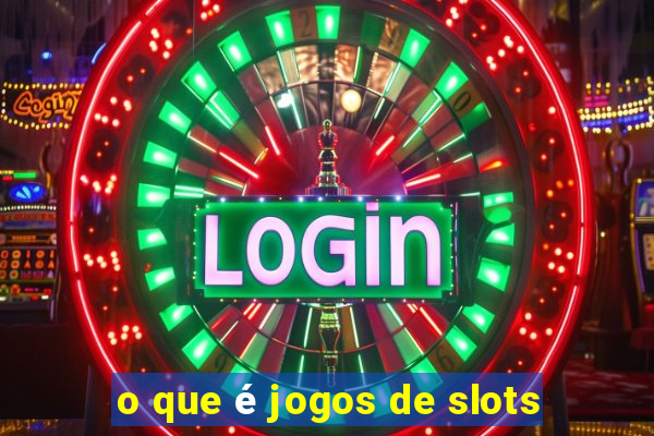 o que é jogos de slots