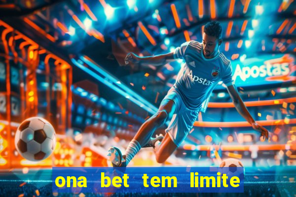 ona bet tem limite de saque