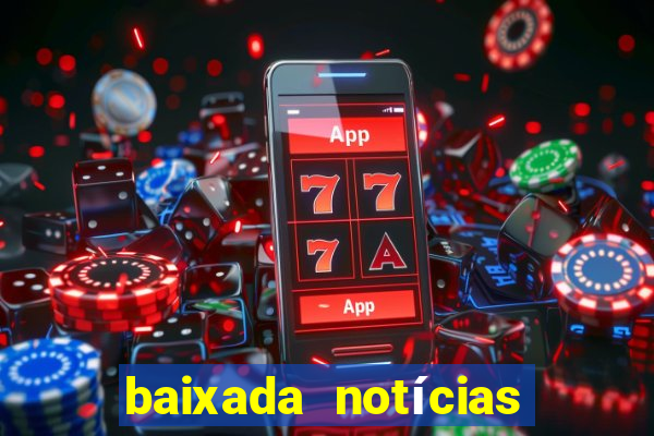 baixada notícias 24 horas