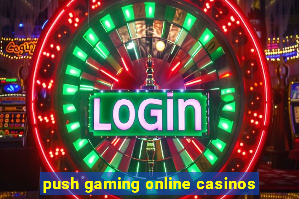 push gaming online casinos