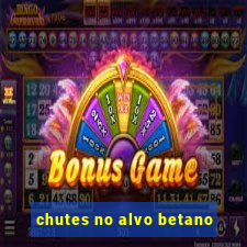 chutes no alvo betano