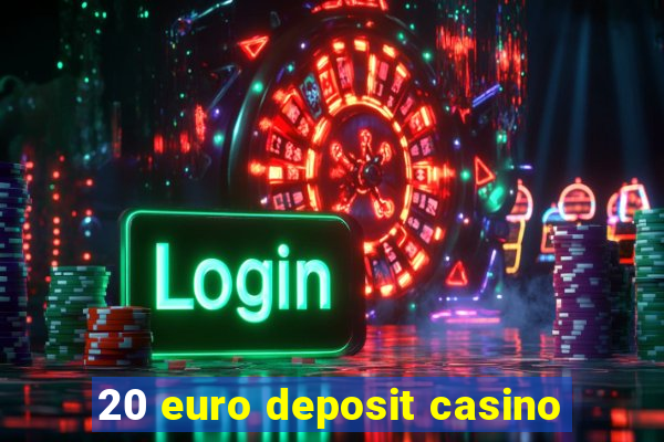 20 euro deposit casino