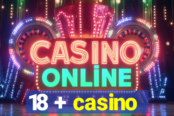 18 + casino