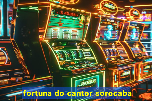 fortuna do cantor sorocaba