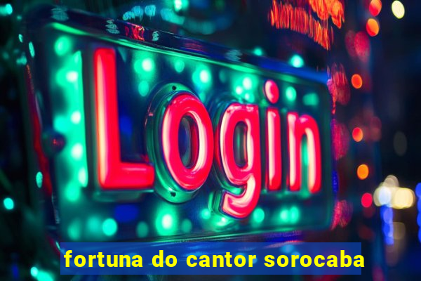 fortuna do cantor sorocaba