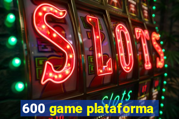 600 game plataforma