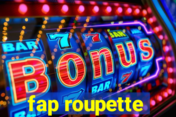 fap roupette