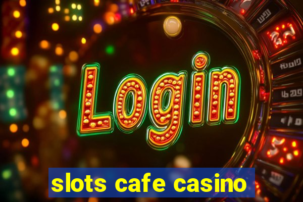 slots cafe casino