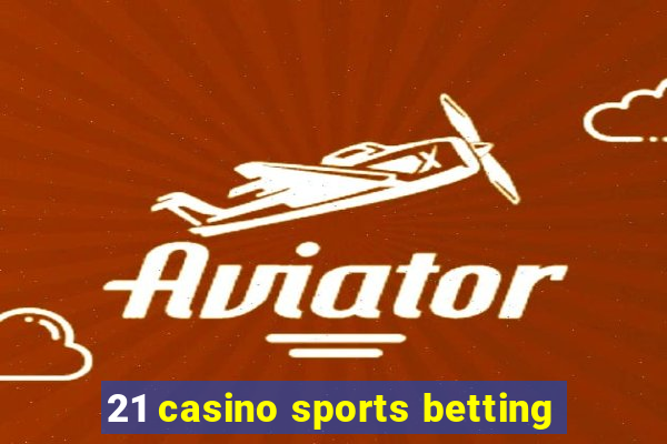 21 casino sports betting