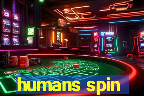 humans spin