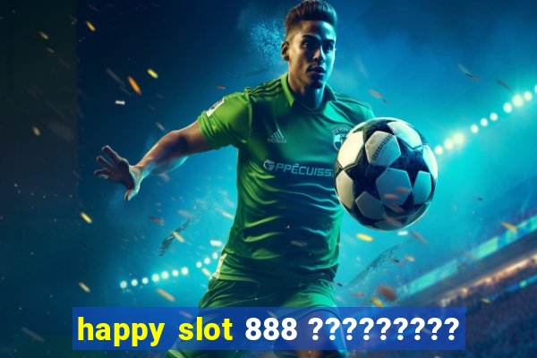 happy slot 888 ?????????