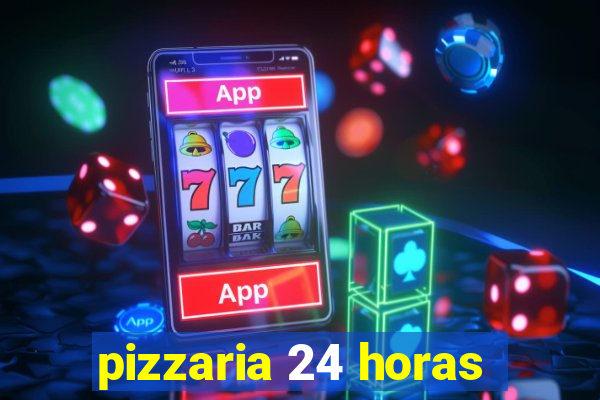 pizzaria 24 horas