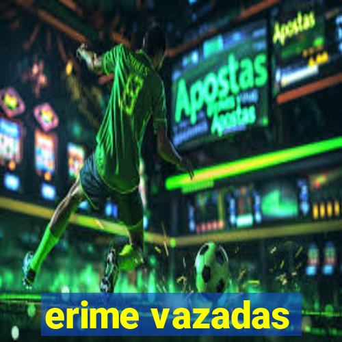 erime vazadas