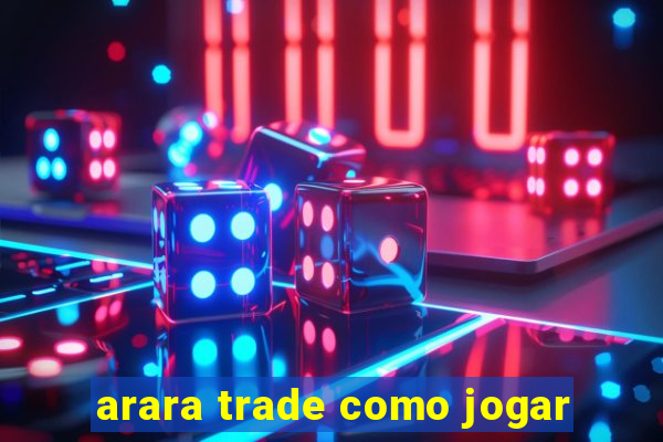 arara trade como jogar