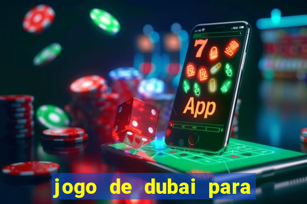 jogo de dubai para ganhar dinheiro