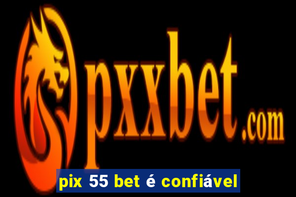 pix 55 bet é confiável