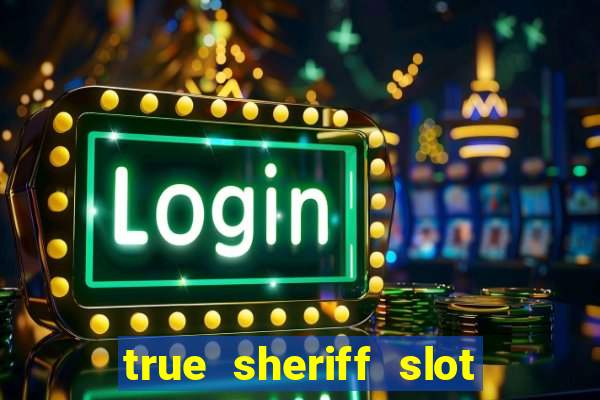 true sheriff slot free play