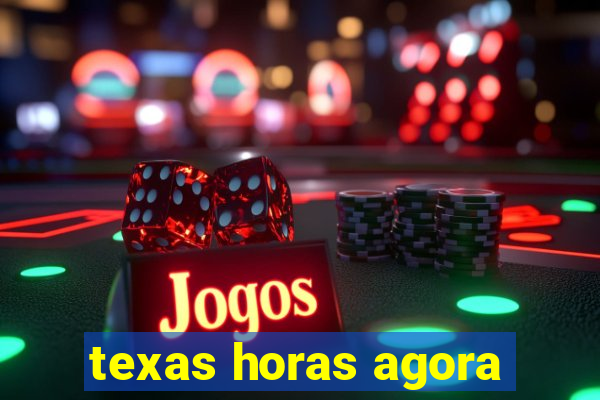 texas horas agora