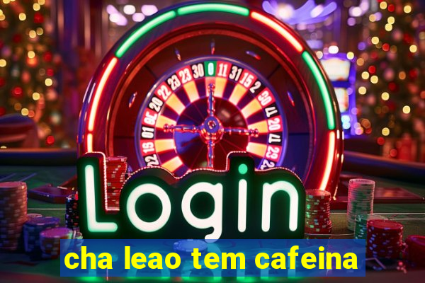 cha leao tem cafeina