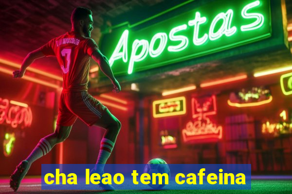 cha leao tem cafeina