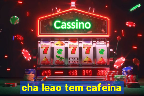 cha leao tem cafeina