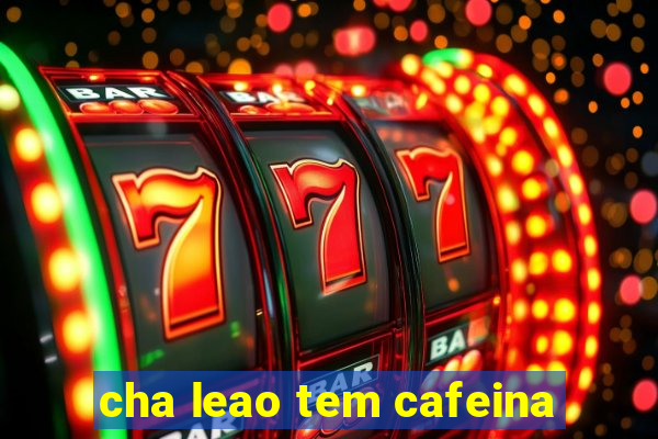 cha leao tem cafeina