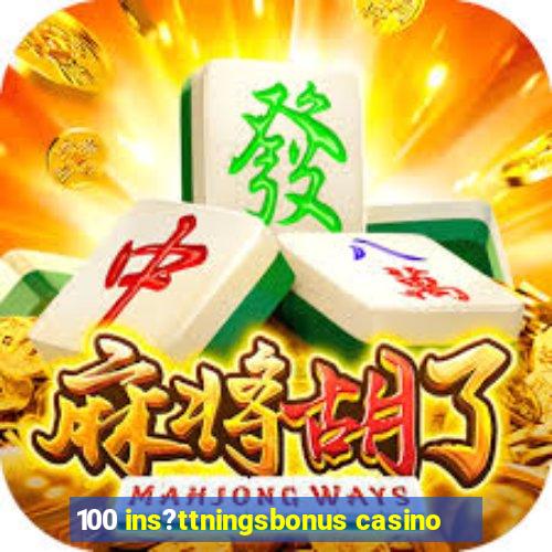 100 ins?ttningsbonus casino