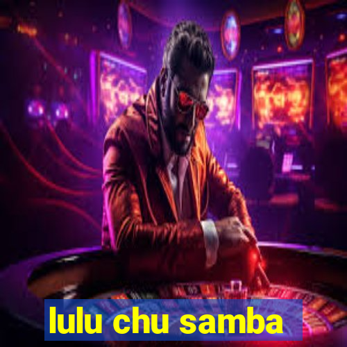 lulu chu samba