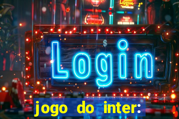 jogo do inter: onde assistir