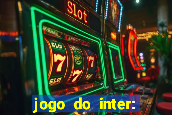 jogo do inter: onde assistir