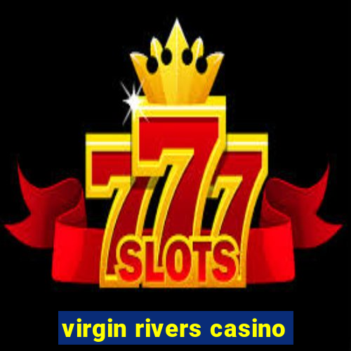 virgin rivers casino