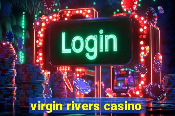 virgin rivers casino