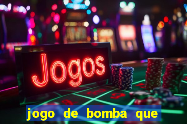 jogo de bomba que ganha dinheiro