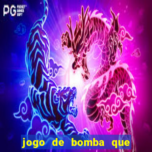 jogo de bomba que ganha dinheiro