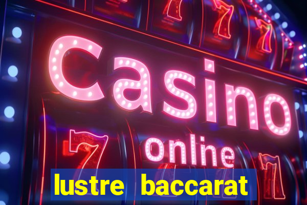 lustre baccarat mais caro