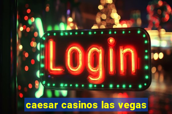 caesar casinos las vegas